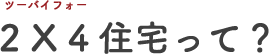 2 X 4住宅って？